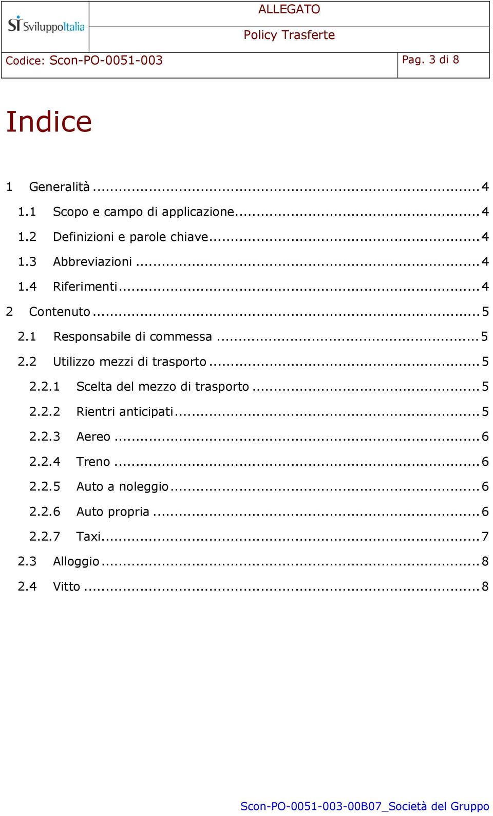 ..5 2.2.1 Scelta del mezzo di trasporto...5 2.2.2 Rientri anticipati...5 2.2.3 Aereo...6 2.2.4 Treno...6 2.2.5 Auto a noleggio.