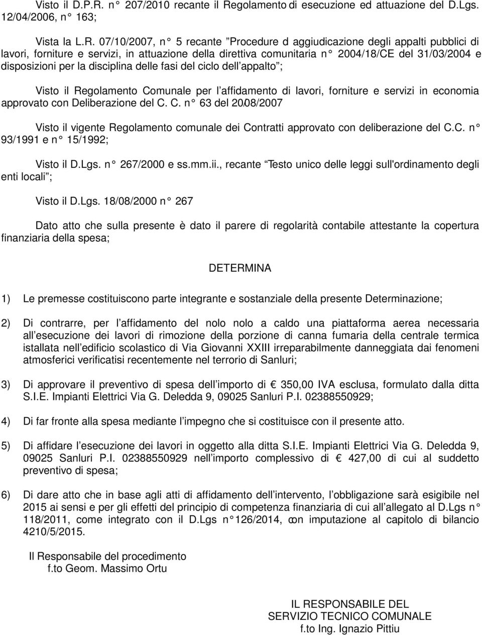 golamento di esecuzione ed attuazione del D.Lgs. 12/04/2006, n 163; Vista la L.R.