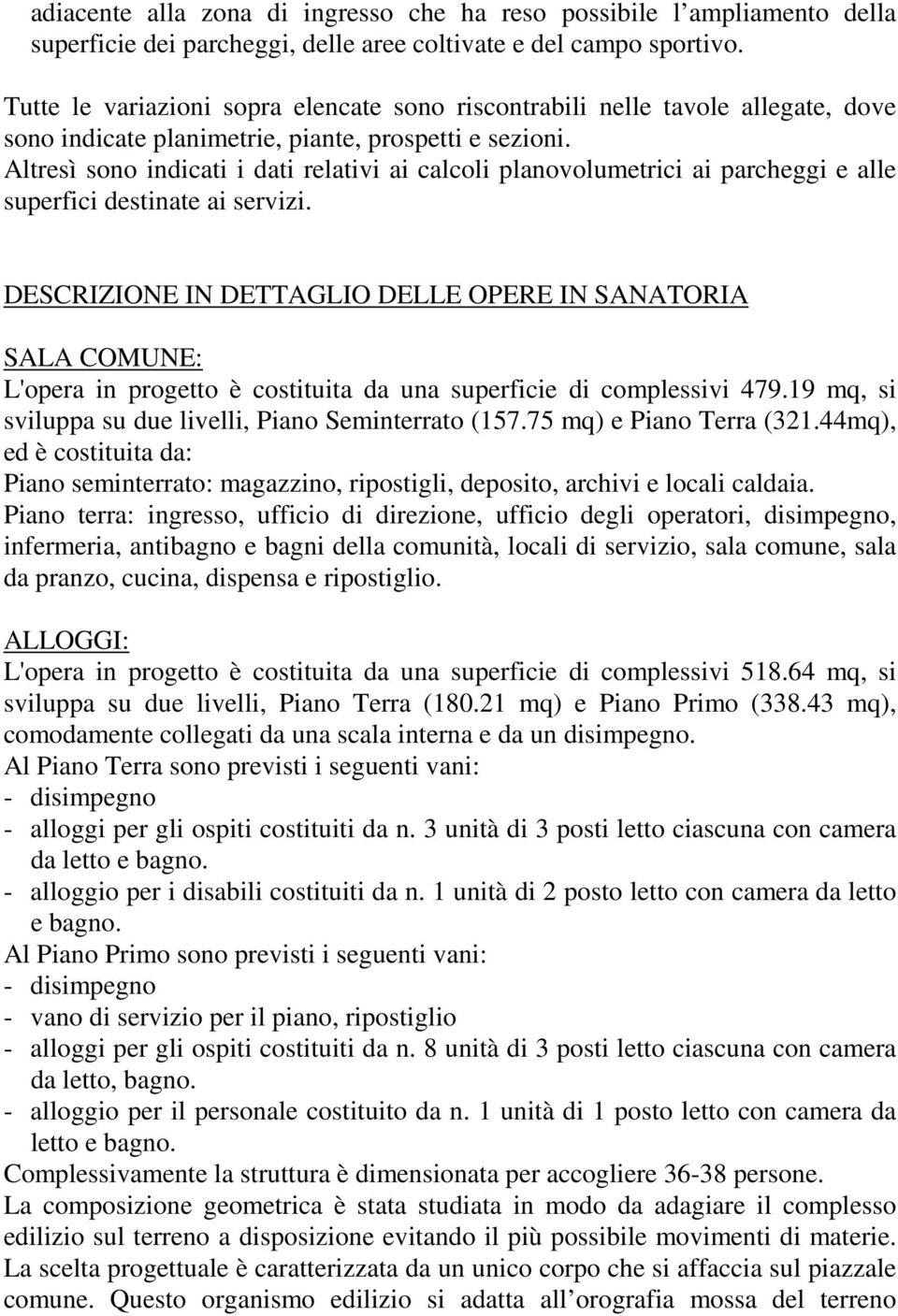 Altresì sono indicati i dati relativi ai calcoli planovolumetrici ai parcheggi e alle superfici destinate ai servizi.