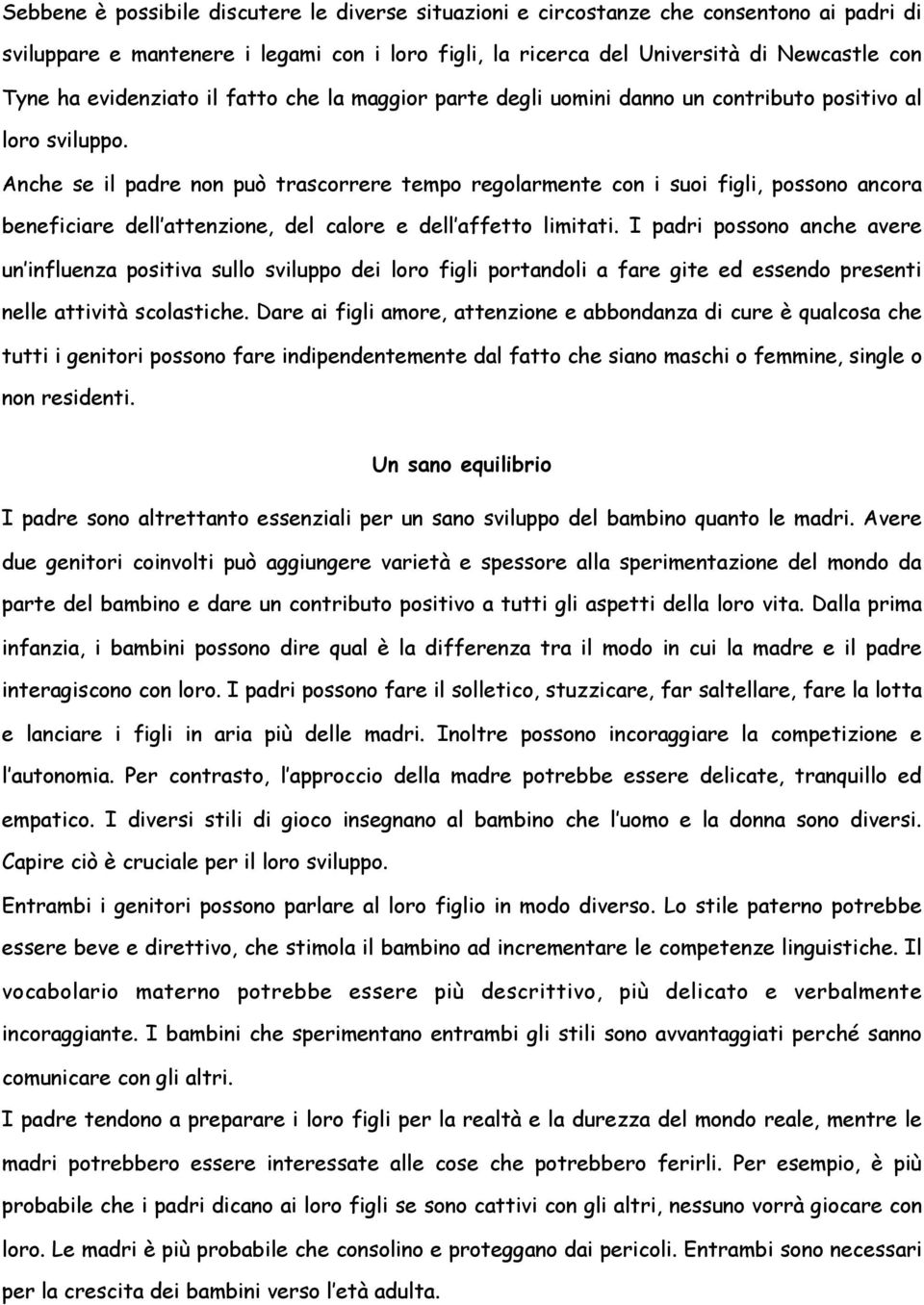 Anche se il padre non può trascorrere tempo regolarmente con i suoi figli, possono ancora beneficiare dell attenzione, del calore e dell affetto limitati.