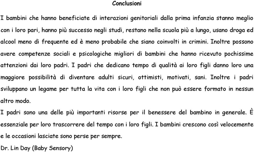 Inoltre possono avere competenze sociali e psicologiche migliori di bambini che hanno ricevuto pochissime attenzioni dai loro padri.