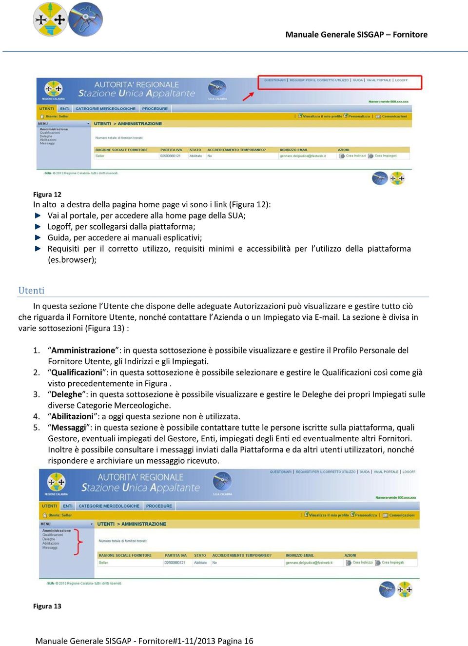 browser); Utenti In questa sezione l Utente che dispone delle adeguate Autorizzazioni può visualizzare e gestire tutto ciò che riguarda il Fornitore Utente, nonché contattare l Azienda o un Impiegato