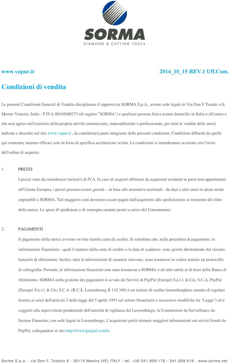 IVA 00165680273 (di seguito "SORMA") e qualsiasi persona fisica avente domicilio in Italia o all'estero e che non agisce nell'esercizio della propria attività commerciale, imprenditoriale o