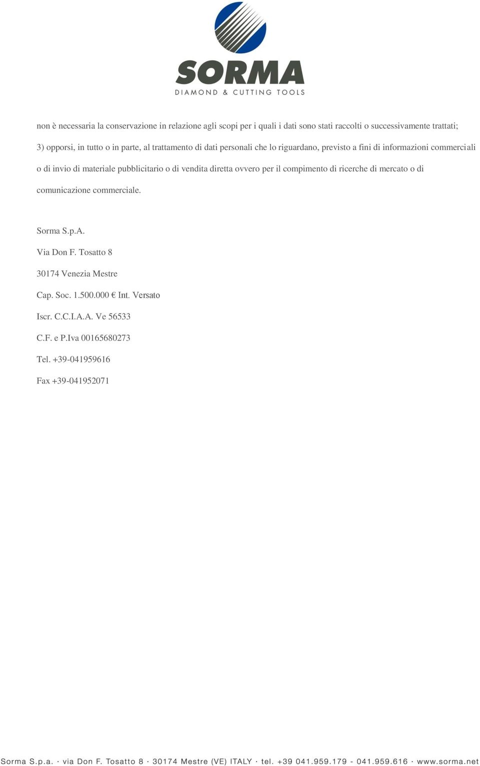 pubblicitario o di vendita diretta ovvero per il compimento di ricerche di mercato o di comunicazione commerciale. Sorma S.p.A. Via Don F.