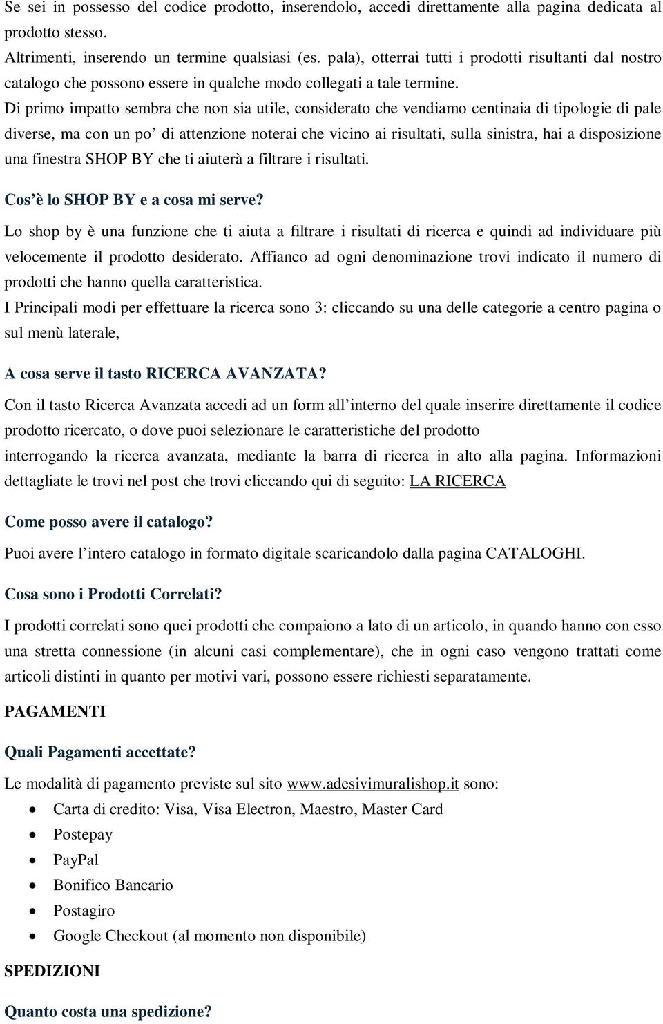 Di primo impatto sembra che non sia utile, considerato che vendiamo centinaia di tipologie di pale diverse, ma con un po di attenzione noterai che vicino ai risultati, sulla sinistra, hai a