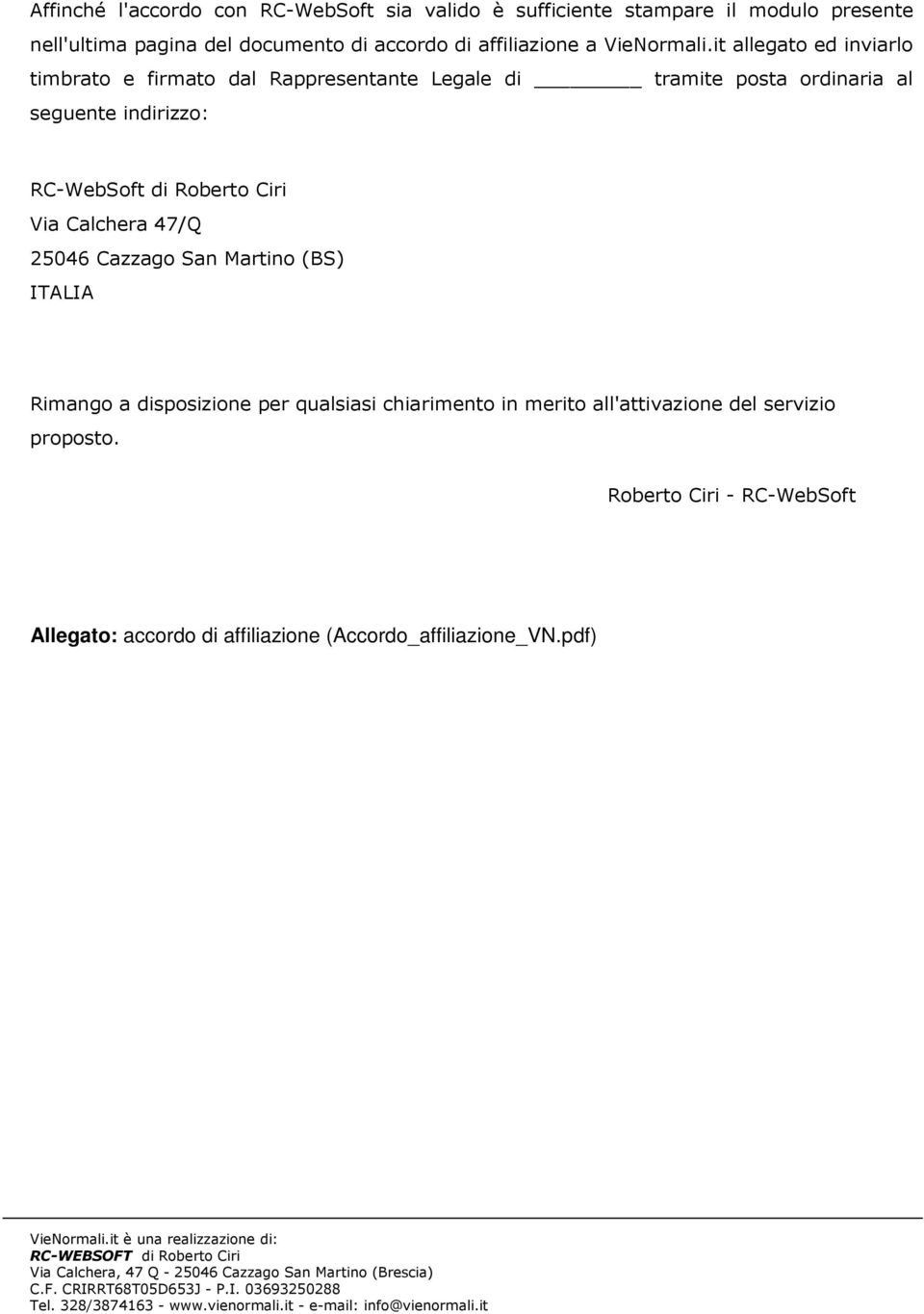 it allegato ed inviarlo timbrato e firmato dal Rappresentante Legale di tramite posta ordinaria al seguente indirizzo: RC-WebSoft di