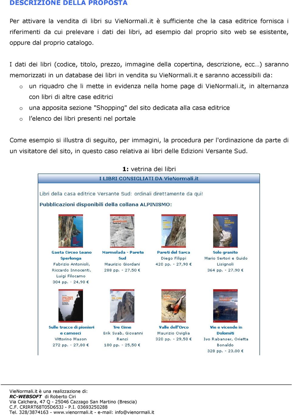 I dati dei libri (codice, titolo, prezzo, immagine della copertina, descrizione, ecc ) saranno memorizzati in un database dei libri in vendita su VieNormali.