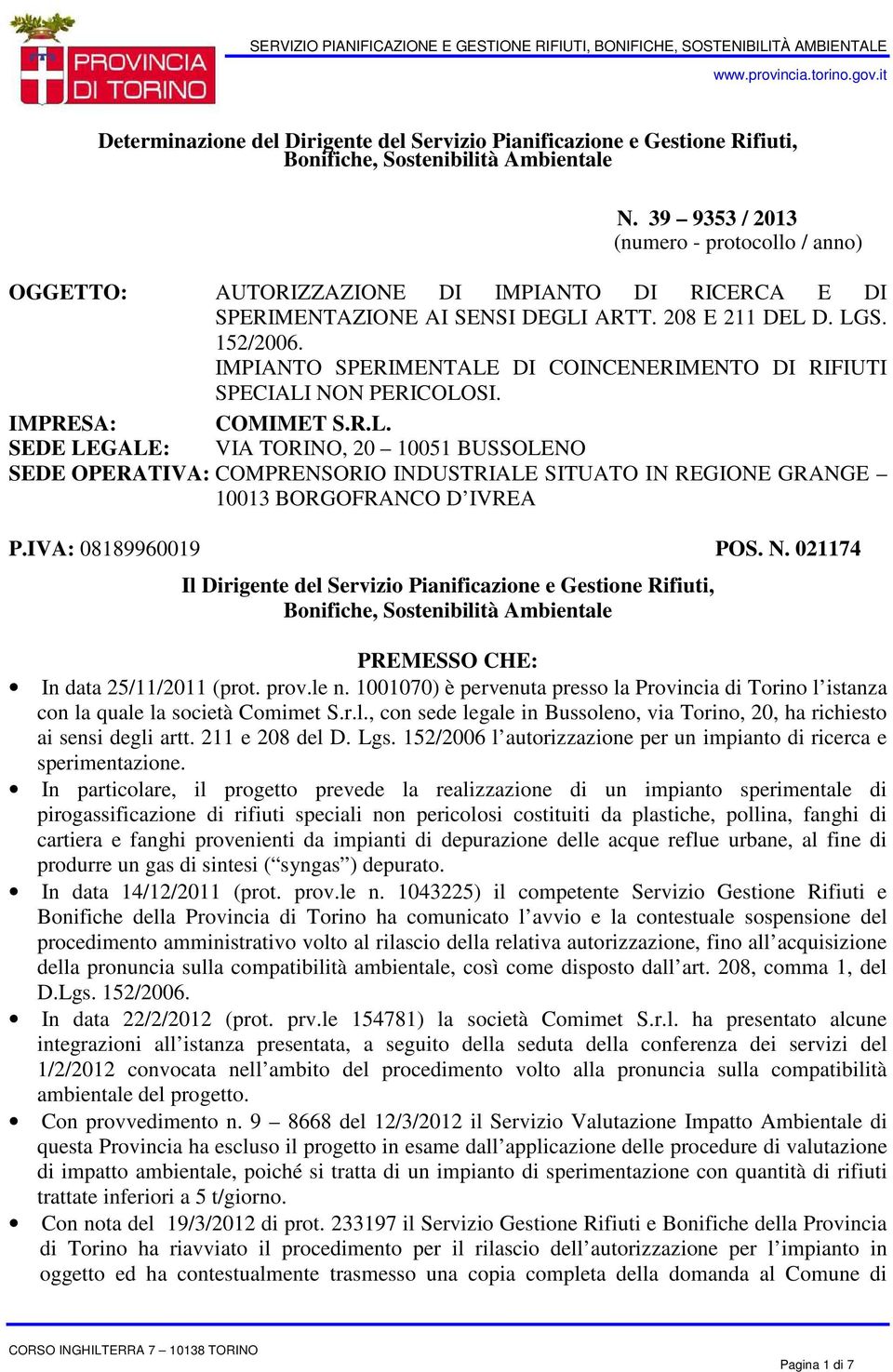 IMPIANTO SPERIMENTALE DI COINCENERIMENTO DI RIFIUTI SPECIALI NON PERICOLOSI. IMPRESA: COMIMET S.R.L. SEDE LEGALE: VIA TORINO, 20 10051 BUSSOLENO SEDE OPERATIVA: COMPRENSORIO INDUSTRIALE SITUATO IN REGIONE GRANGE 10013 BORGOFRANCO D IVREA P.