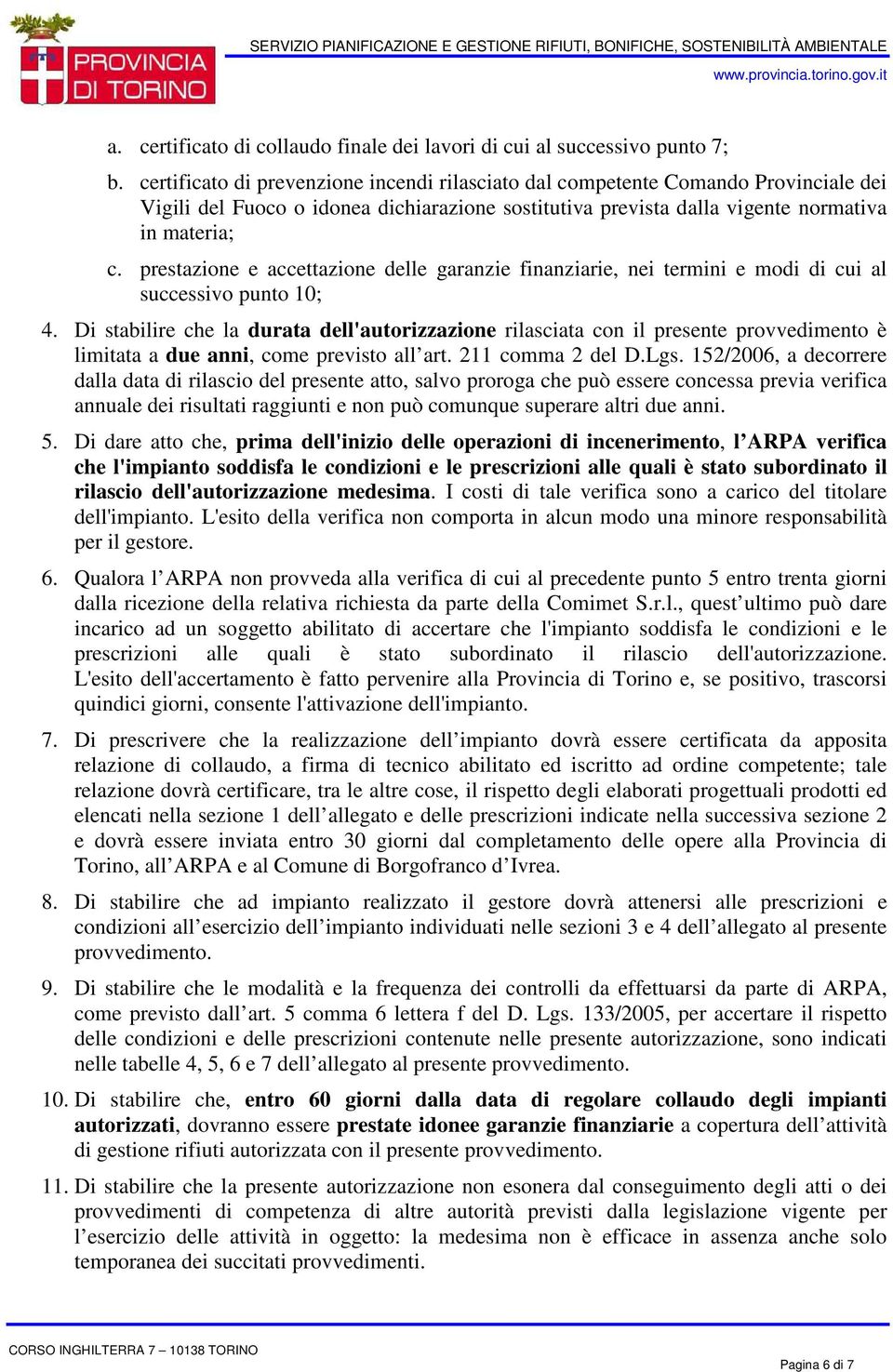 prestazione e accettazione delle garanzie finanziarie, nei termini e modi di cui al successivo punto 10; 4.