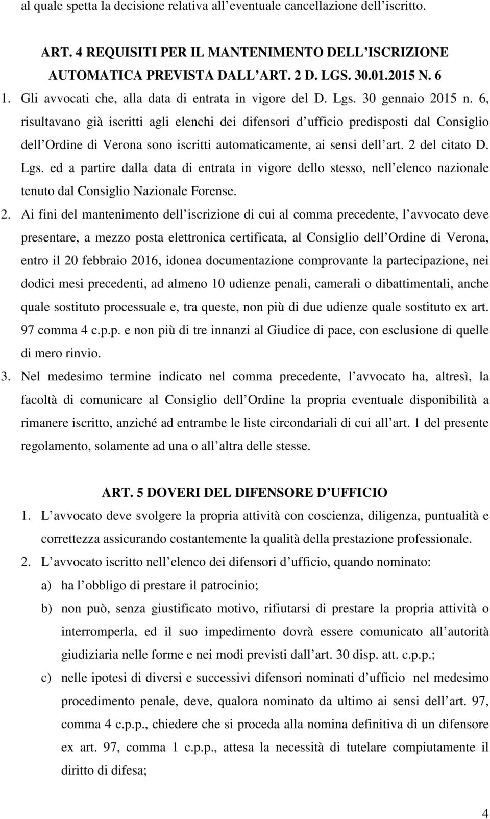 6, risultavano già iscritti agli elenchi dei difensori d ufficio predisposti dal Consiglio dell Ordine di Verona sono iscritti automaticamente, ai sensi dell art. 2 del citato D. Lgs.