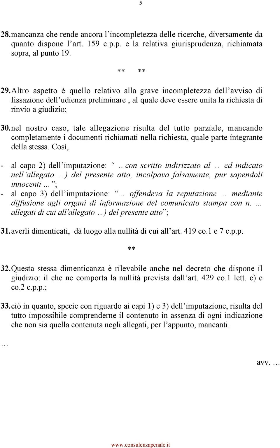 nel nostro caso, tale allegazione risulta del tutto parziale, mancando completamente i documenti richiamati nella richiesta, quale parte integrante della stessa.