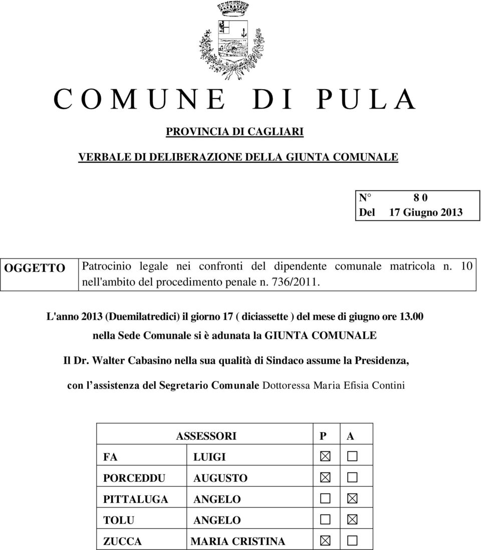 L'anno 2013 (Duemilatredici) il giorno 17 ( diciassette ) del mese di giugno ore 13.00 nella Sede Comunale si è adunata la GIUNTA COMUNALE Il Dr.