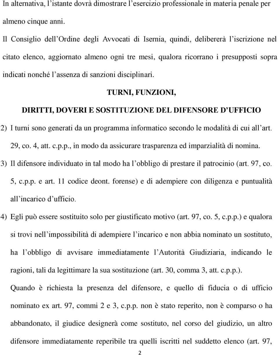 di sanzioni disciplinari. TURNI, FUNZIONI, DIRITTI, DOVERI E SOSTITUZIONE DEL DIFENSORE D UFFICIO 2) I turni sono generati da un programma informatico secondo le modalità di cui all art. 29, co.