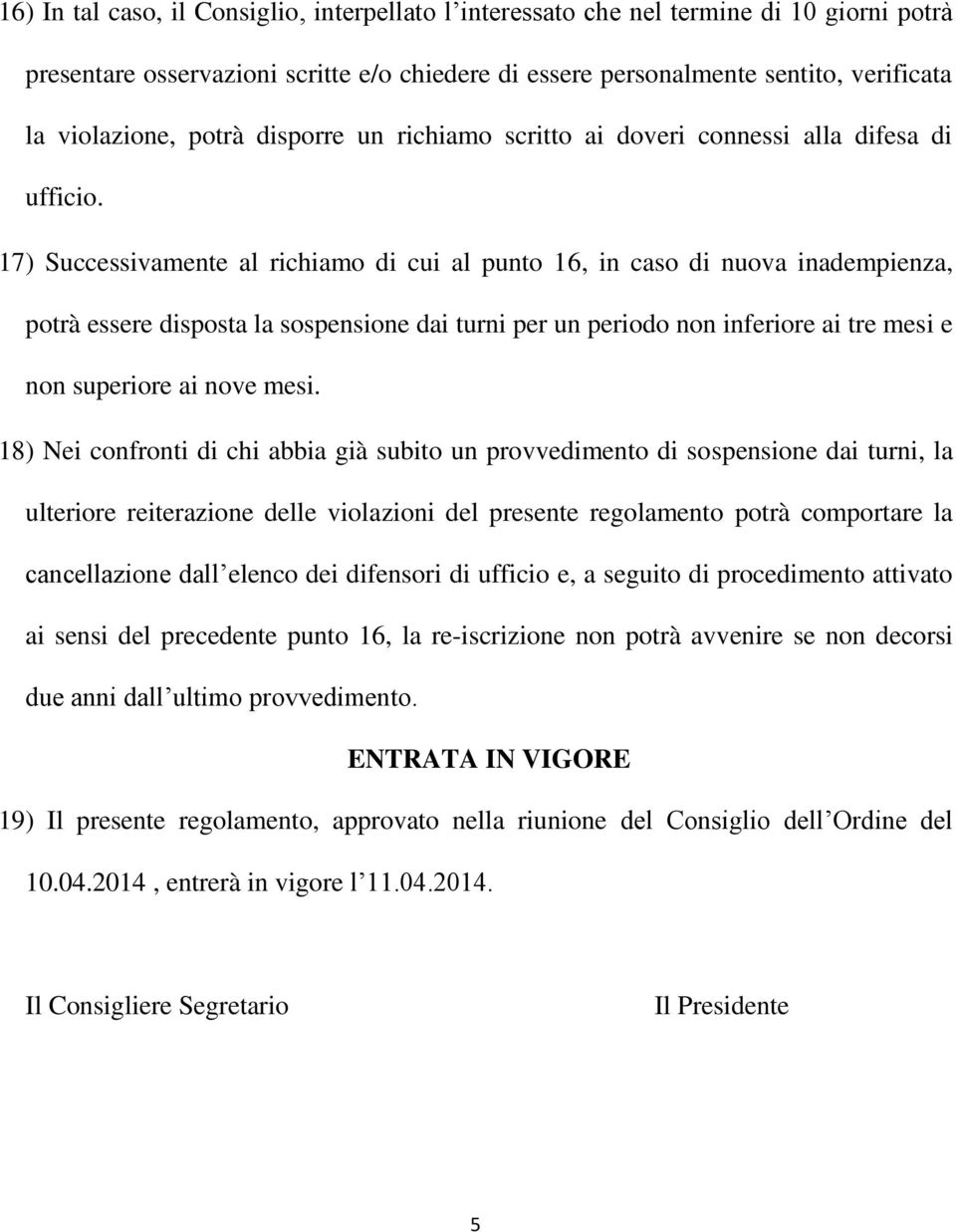 17) Successivamente al richiamo di cui al punto 16, in caso di nuova inadempienza, potrà essere disposta la sospensione dai turni per un periodo non inferiore ai tre mesi e non superiore ai nove mesi.