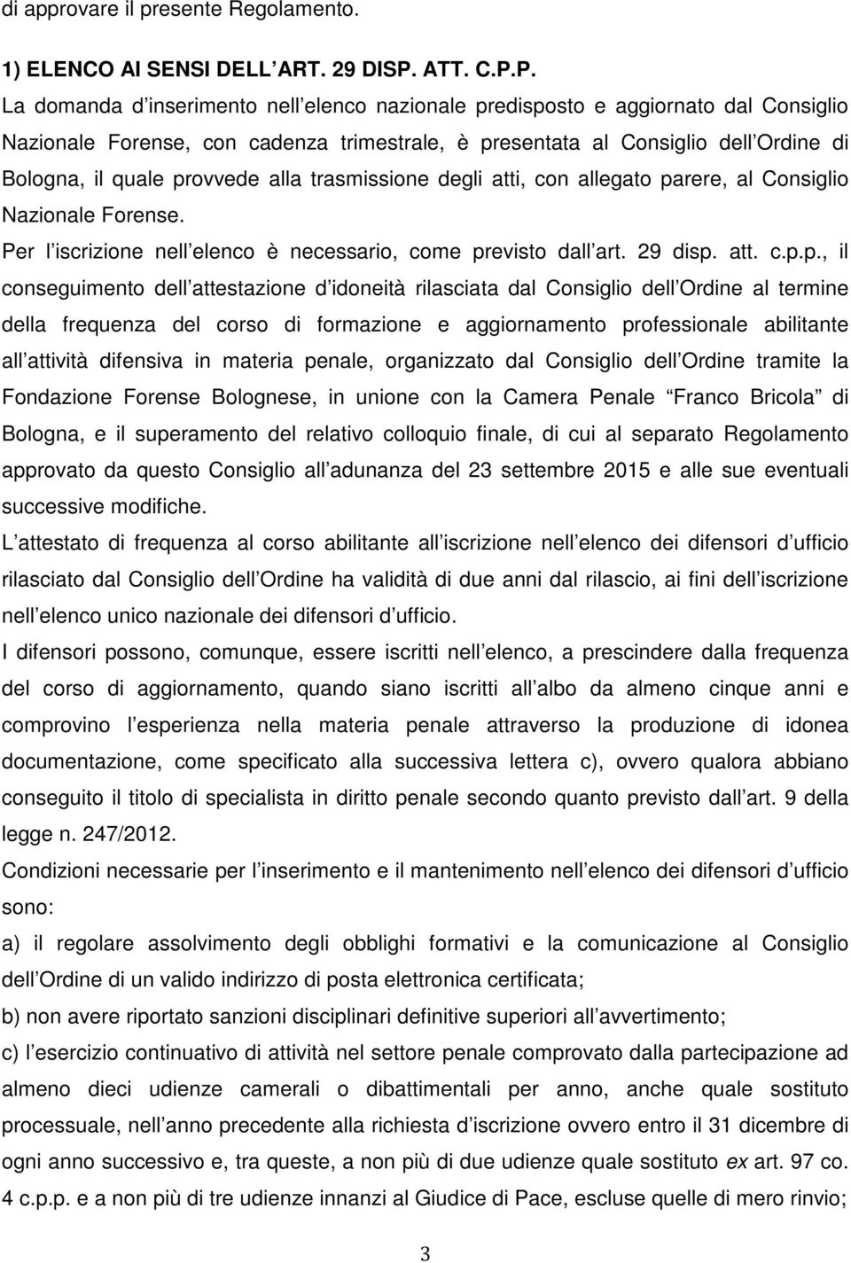 P. La domanda d inserimento nell elenco nazionale predisposto e aggiornato dal Consiglio Nazionale Forense, con cadenza trimestrale, è presentata al Consiglio dell Ordine di Bologna, il quale