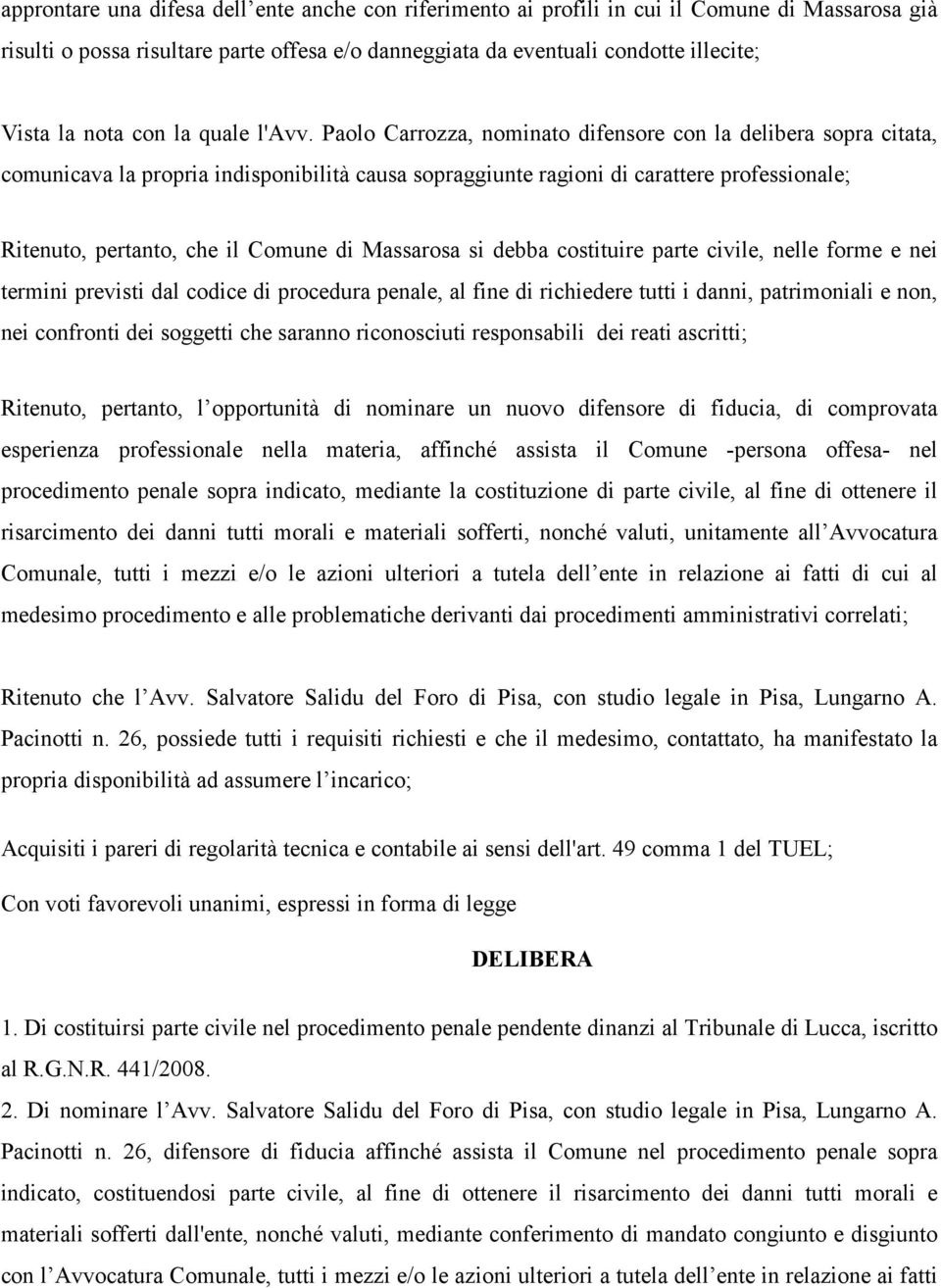 Paolo Carrozza, nominato difensore con la delibera sopra citata, comunicava la propria indisponibilità causa sopraggiunte ragioni di carattere professionale; Ritenuto, pertanto, che il Comune di