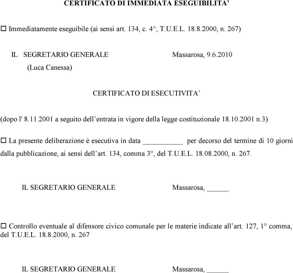 3) La presente deliberazione è esecutiva in data per decorso del termine di 10 giorni dalla pubblicazione, ai sensi dell art. 134, comma 3, del T.U.