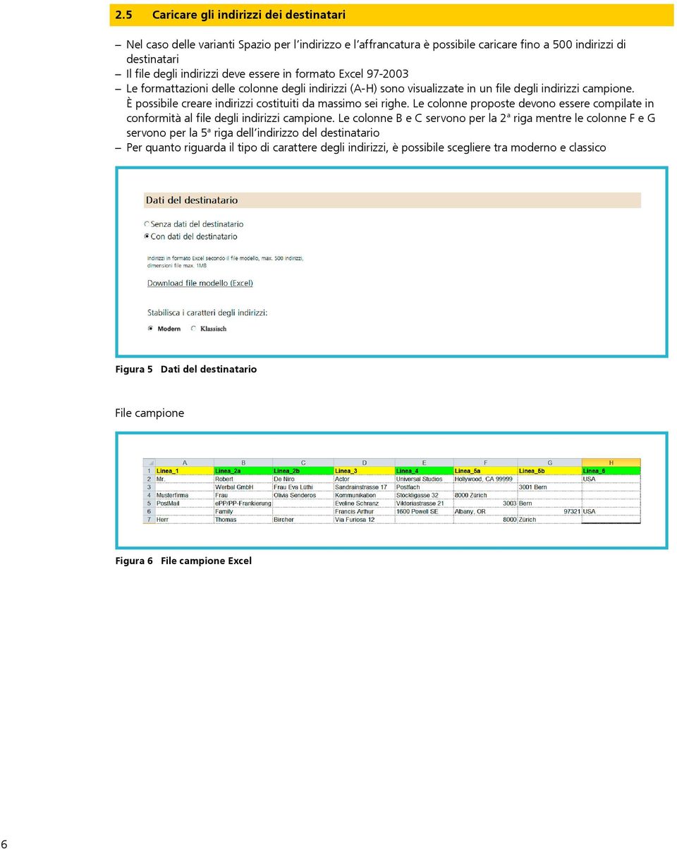 È possibile creare indirizzi costituiti da massimo sei righe. Le colonne proposte devono essere compilate in conformità al file degli indirizzi campione.