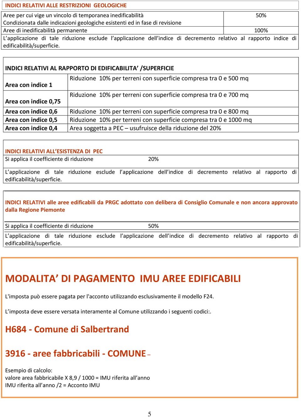 INDICI RELATIVI AL RAPPORTO DI EDIFICABILITA /SUPERFICIE Riduzione 10% per terreni con superficie compresa tra 0 e 500 mq Area con indice 1 Riduzione 10% per terreni con superficie compresa tra 0 e