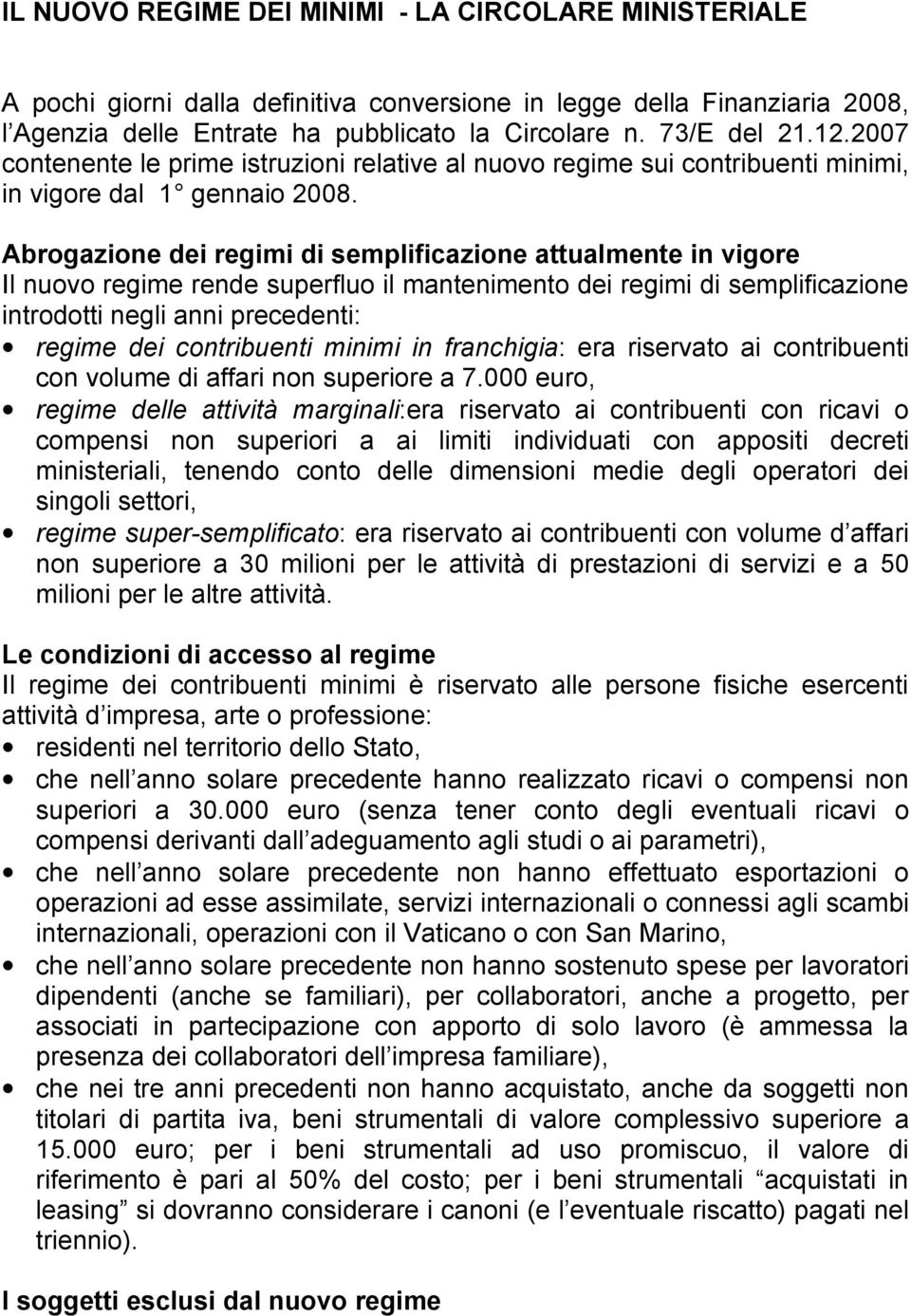 Abrogazione dei regimi di semplificazione attualmente in vigore Il nuovo regime rende superfluo il mantenimento dei regimi di semplificazione introdotti negli anni precedenti: regime dei contribuenti