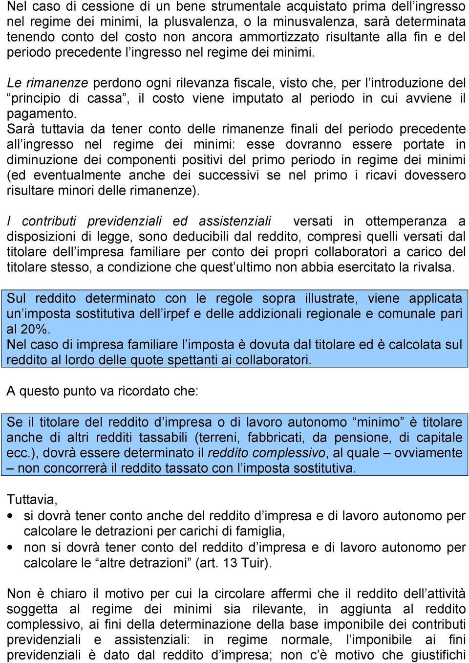 Le rimanenze perdono ogni rilevanza fiscale, visto che, per l introduzione del principio di cassa, il costo viene imputato al periodo in cui avviene il pagamento.