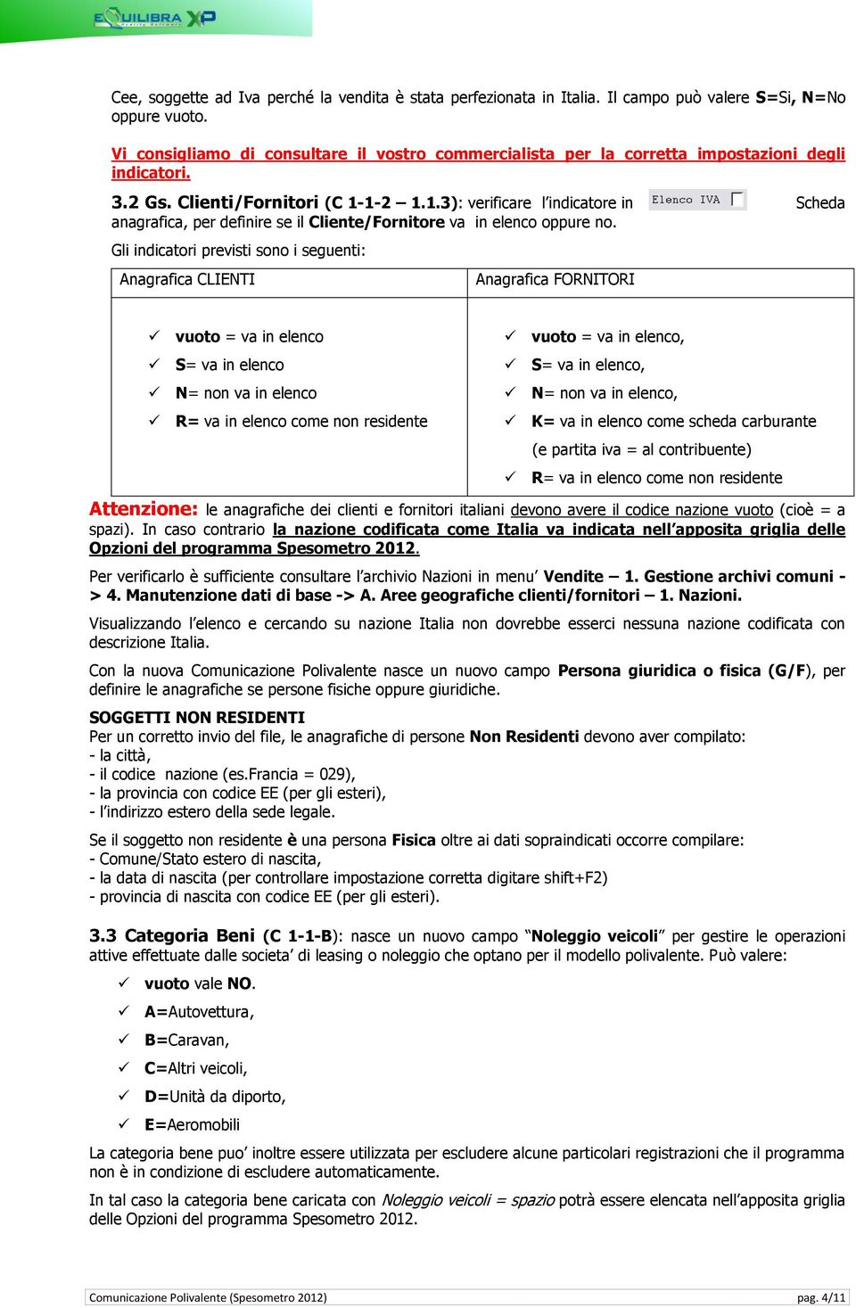 1-2 1.1.3): verificare l indicatore in Scheda anagrafica, per definire se il Cliente/Fornitore va in elenco oppure no.