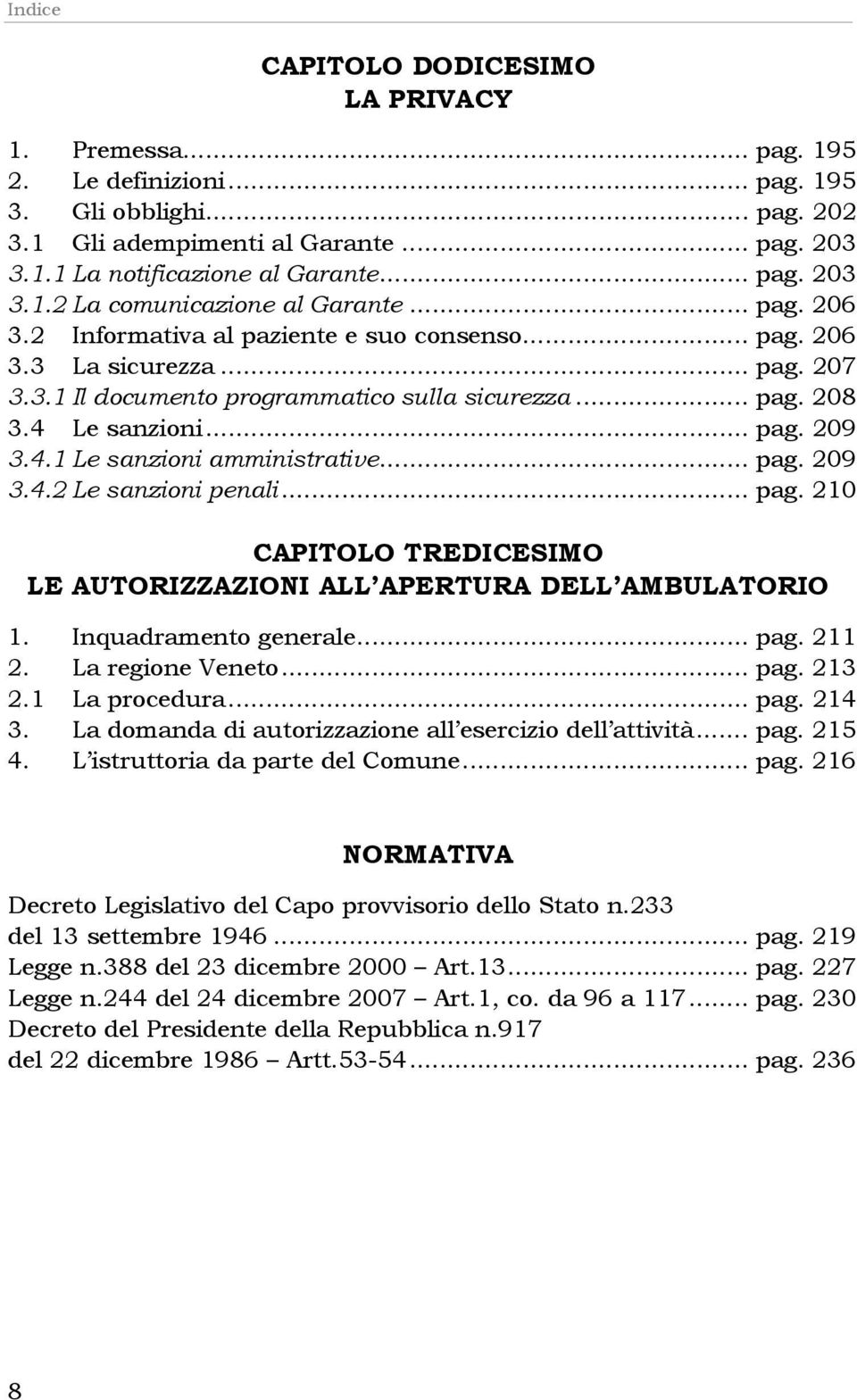 .. pag. 209 3.4.2 Le sanzioni penali... pag. 210 CAPITOLO TREDICESIMO LE AUTORIZZAZIONI ALL APERTURA DELL AMBULATORIO 1. Inquadramento generale... pag. 211 2. La regione Veneto... pag. 213 2.