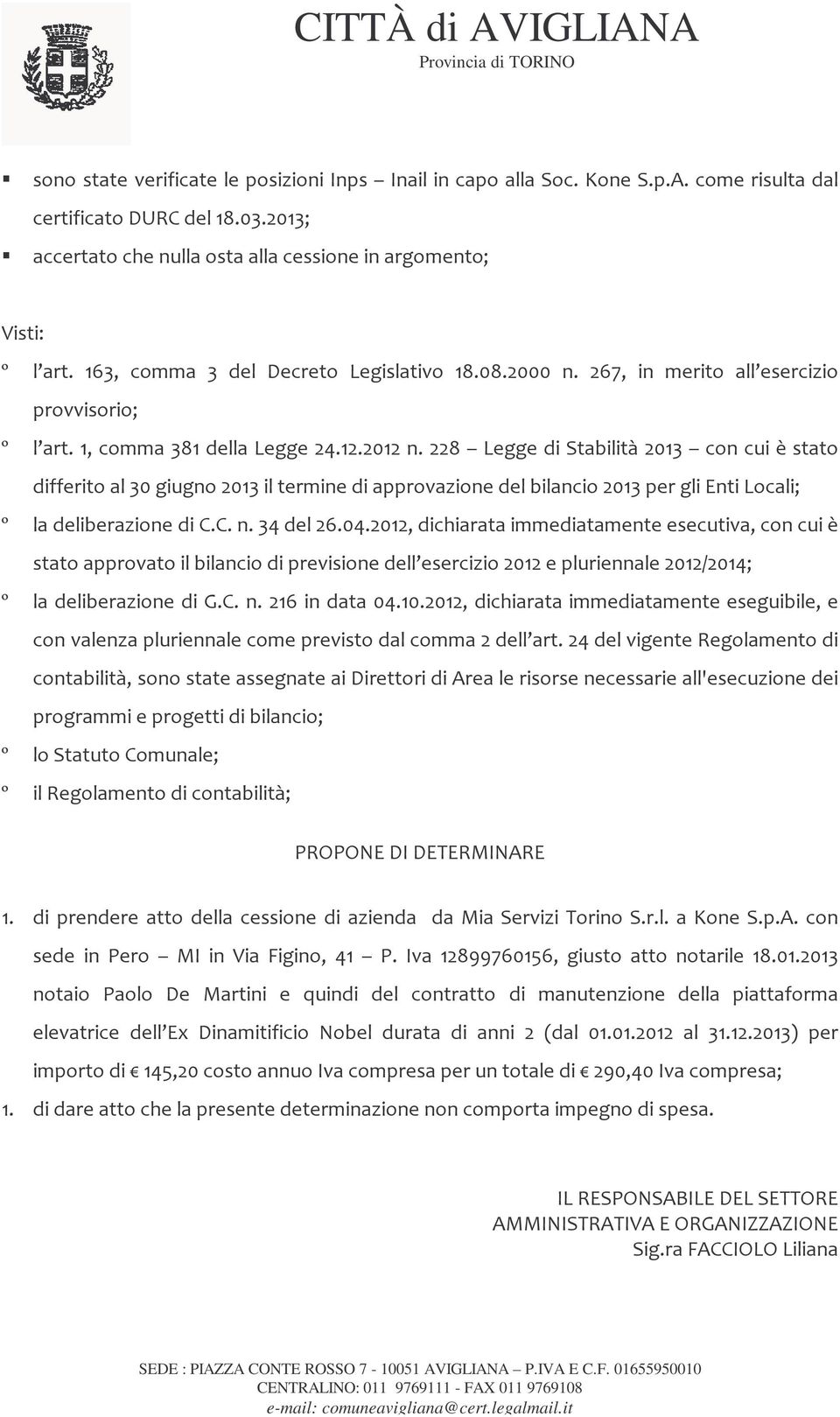 228 Legge di Stabilità 2013 con cui è stato differito al 30 giugno 2013 il termine di approvazione del bilancio 2013 per gli Enti Locali; º la deliberazione di C.C. n. 34 del 26.04.