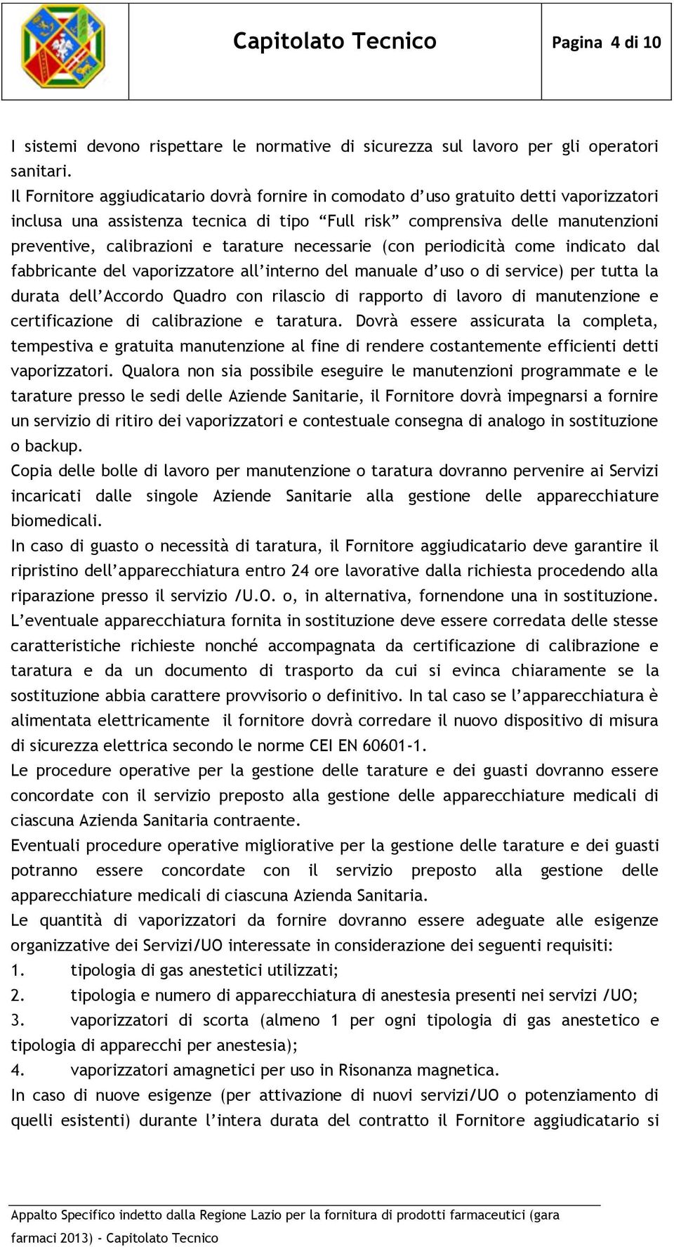 tarature necessarie (con periodicità come indicato dal fabbricante del vaporizzatore all interno del manuale d uso o di service) per tutta la durata dell Accordo Quadro con rilascio di rapporto di