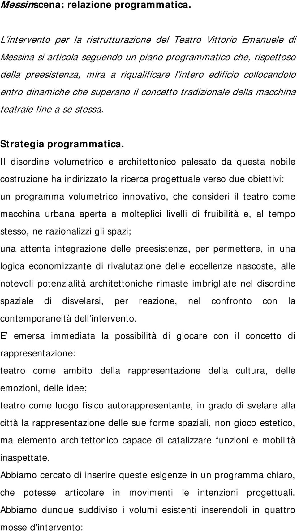 collocandolo entro dinamiche che superano il concetto tradizionale della macchina teatrale fine a se stessa. Strategia programmatica.