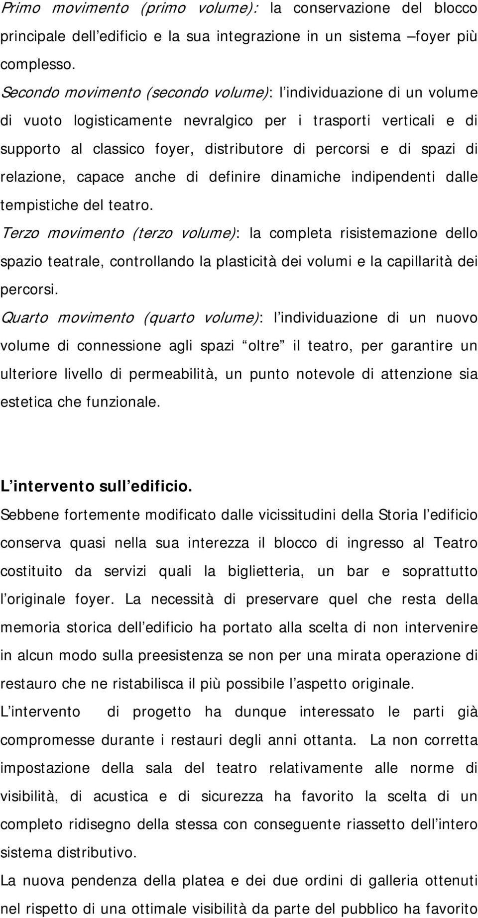 relazione, capace anche di definire dinamiche indipendenti dalle tempistiche del teatro.