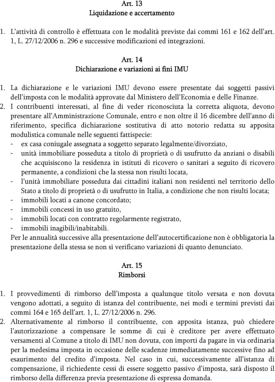 La dichiarazione e le variazioni IMU devono essere presentate dai soggetti passivi dell imposta con le modalità approvate dal Ministero dell Economia e delle Finanze. 2.