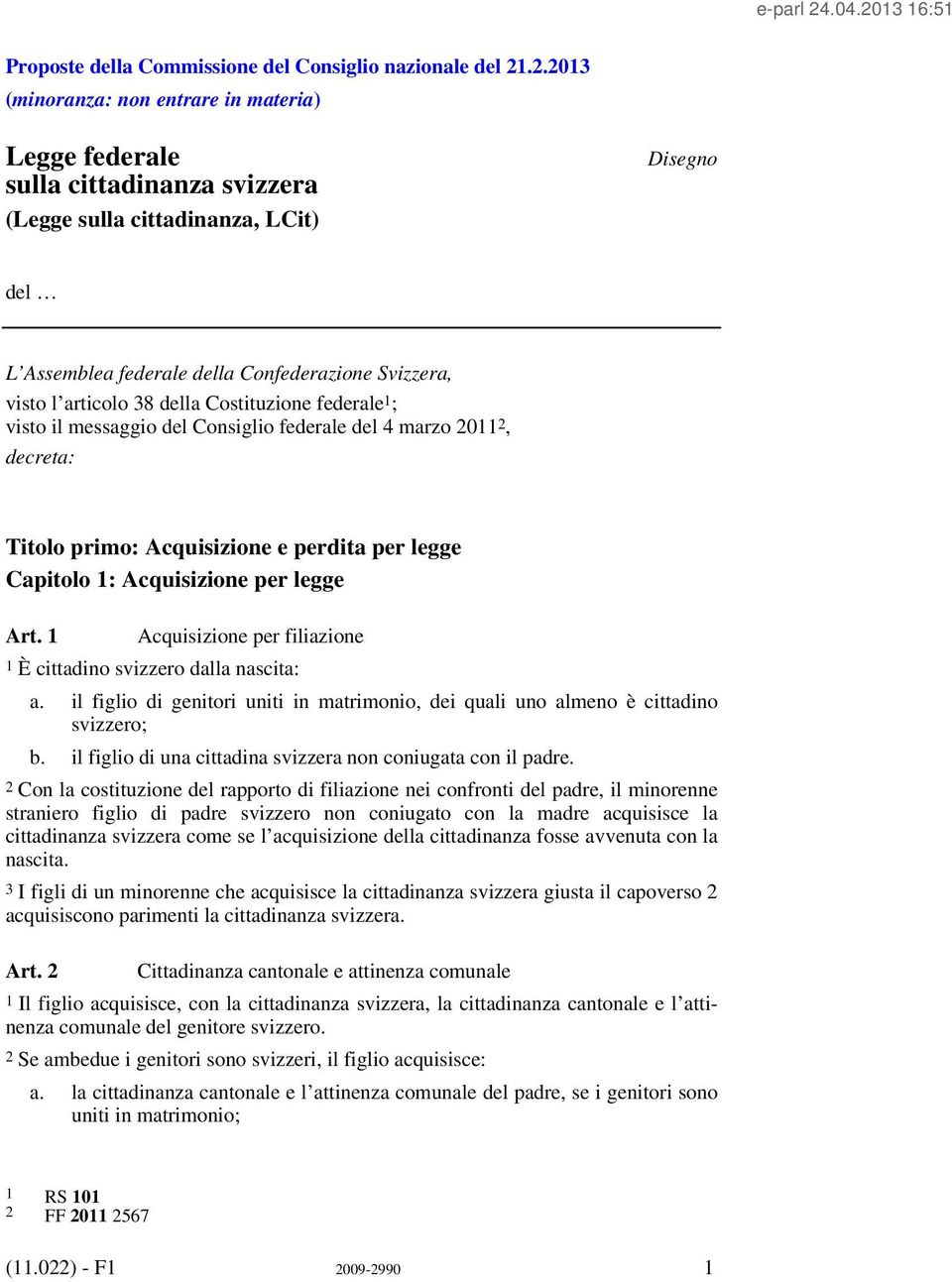 federale 1 ; visto il messaggio del Consiglio federale del 4 marzo 2011 2, decreta: Titolo primo: Acquisizione e perdita per legge Capitolo 1: Acquisizione per legge Art.