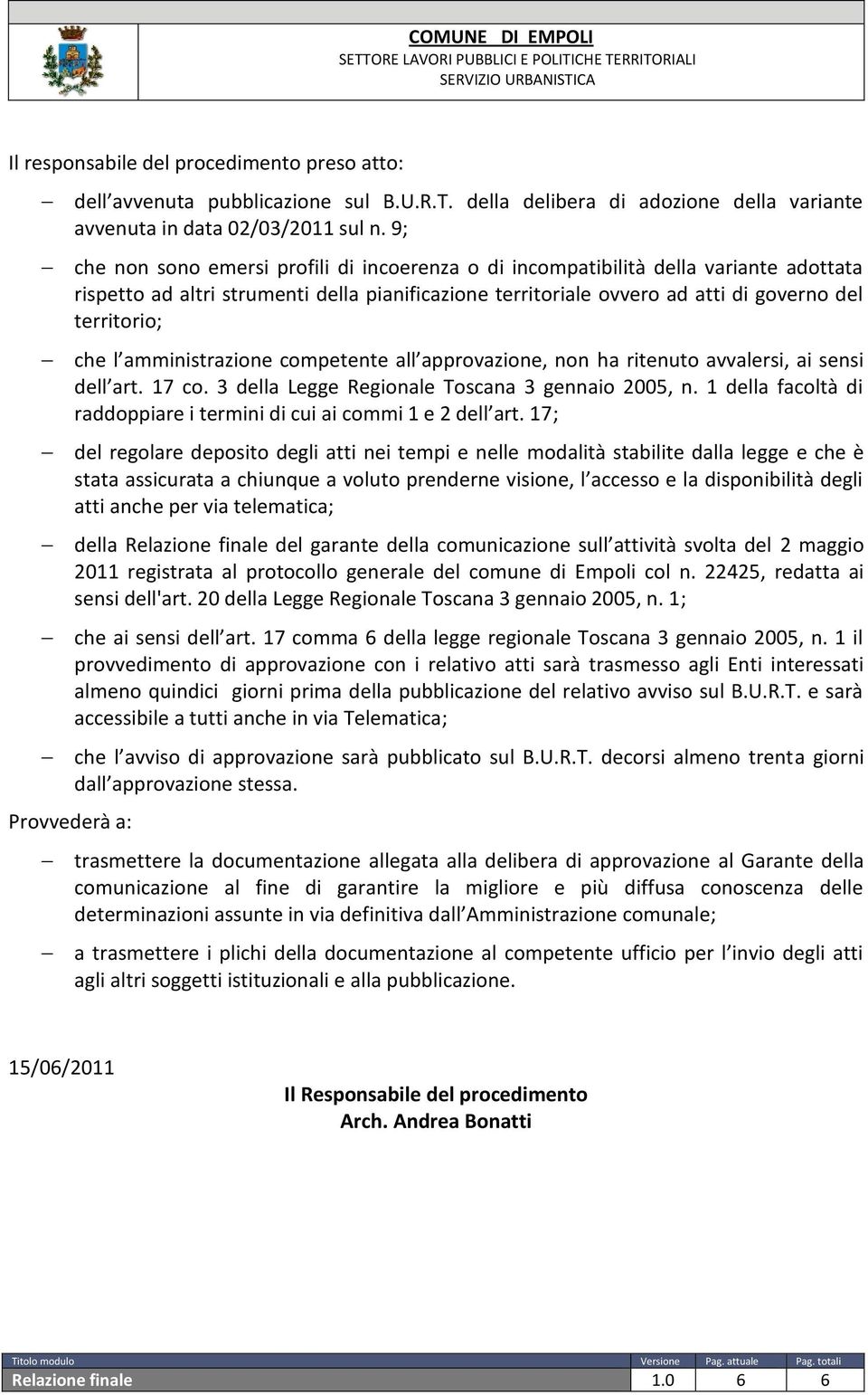 amministrazione competente all approvazione, non ha ritenuto avvalersi, ai sensi dell art. 17 co. 3 della Legge Regionale Toscana 3 gennaio 2005, n.