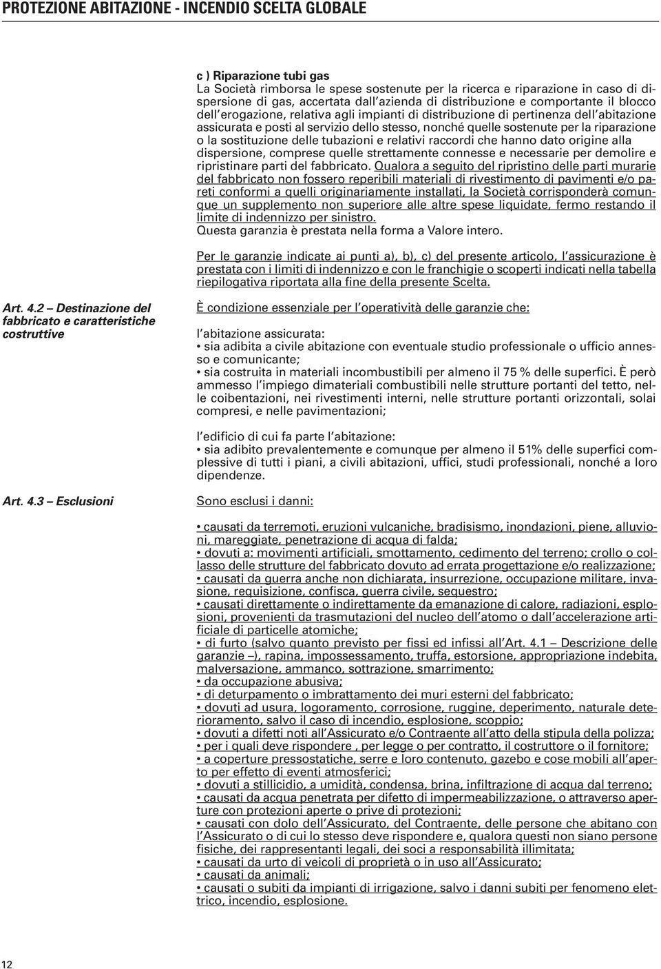 la riparazione o la sostituzione delle tubazioni e relativi raccordi che hanno dato origine alla dispersione, comprese quelle strettamente connesse e necessarie per demolire e ripristinare parti del