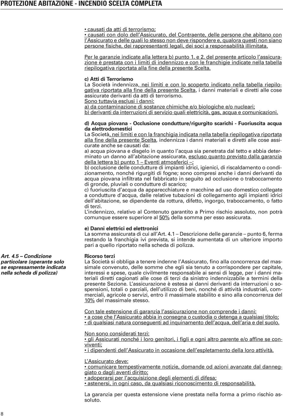 del presente articolo l assicurazione è prestata con i limiti di indennizzo e con le franchigie indicate nella tabella riepilogativa riportata alla fine della presente Scelta.