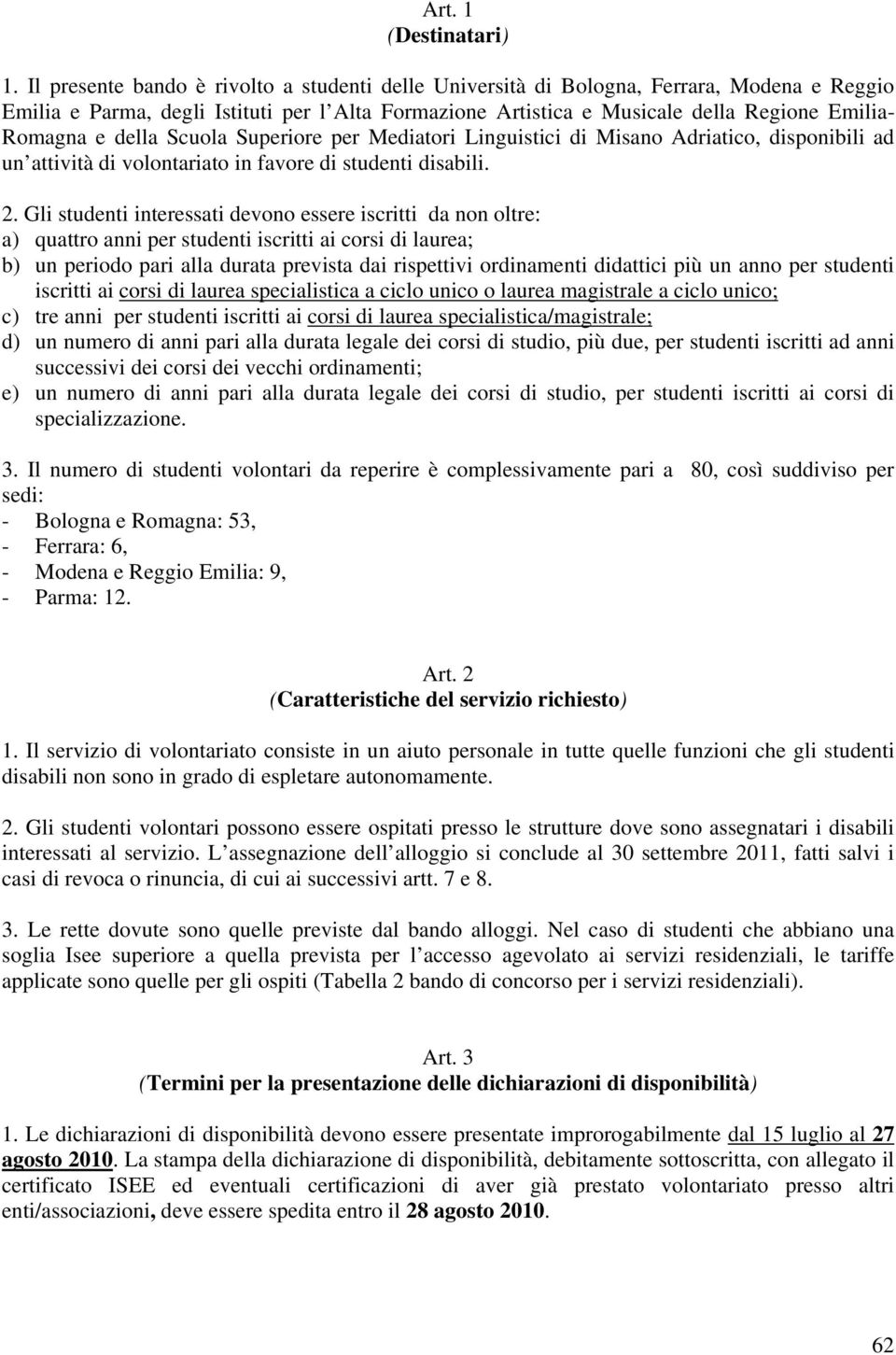 della Scuola Superiore per Mediatori Linguistici di Misano Adriatico, disponibili ad un attività di volontariato in favore di studenti disabili. 2.