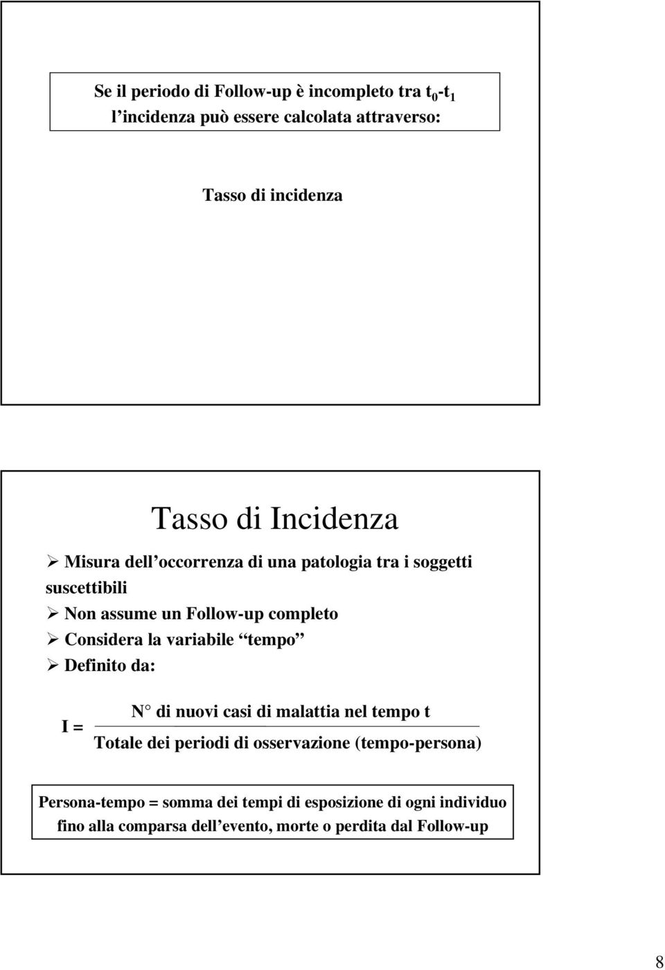 variabile tempo Definito da: I = N di nuovi casi di malattia nel tempo t Totale dei periodi di osservazione (tempo-persona)