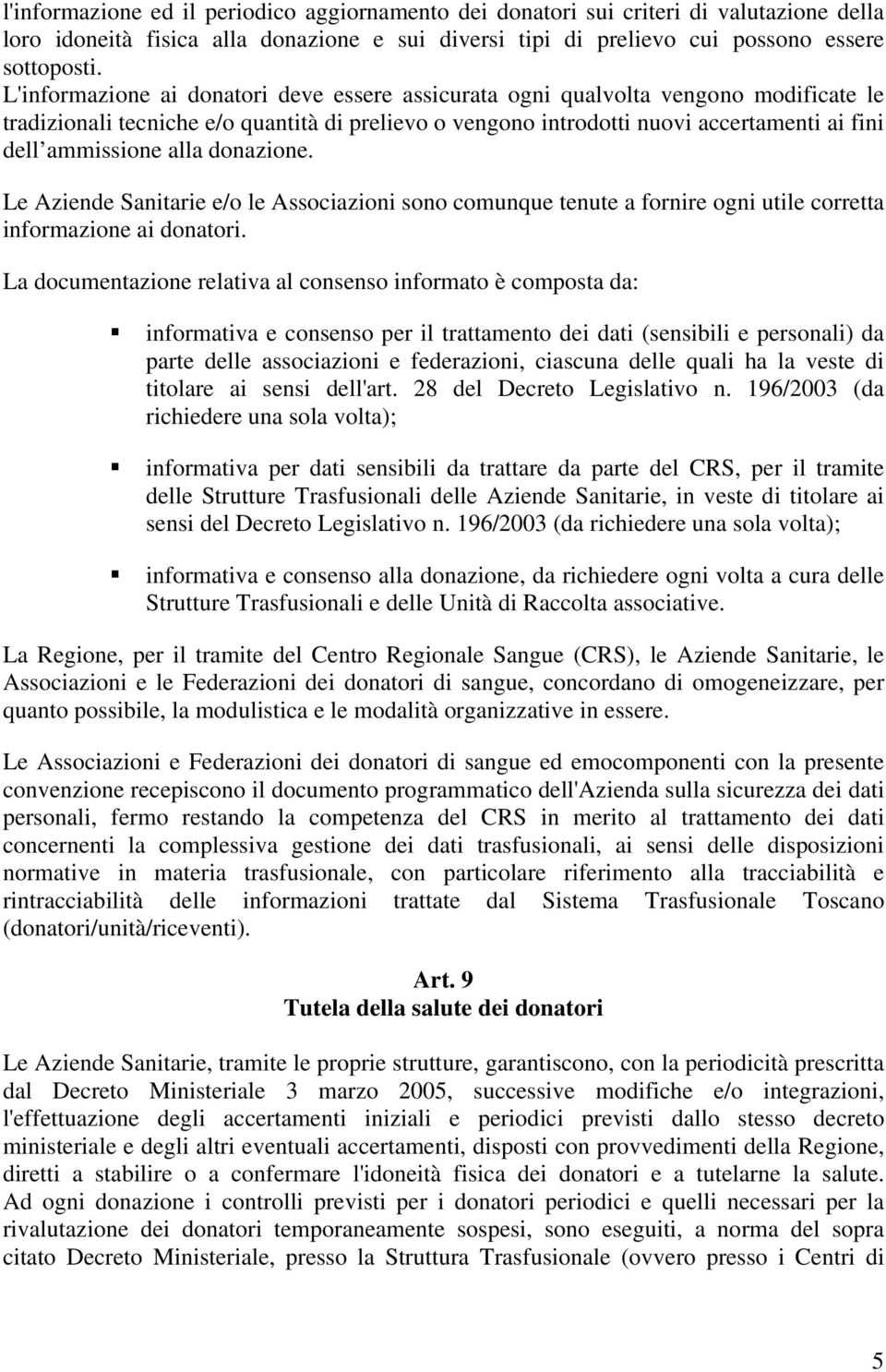 alla donazione. Le Aziende Sanitarie e/o le Associazioni sono comunque tenute a fornire ogni utile corretta informazione ai donatori.