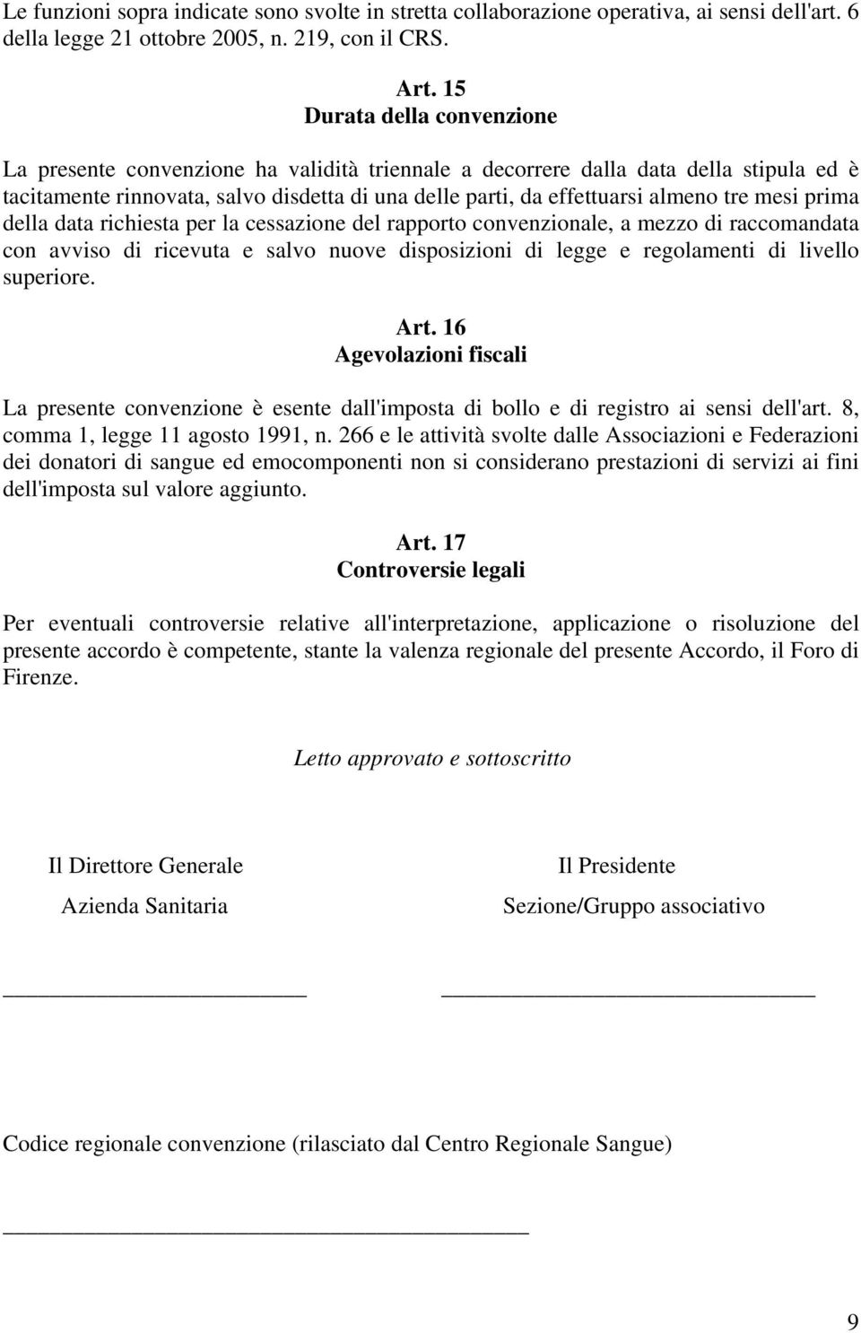 mesi prima della data richiesta per la cessazione del rapporto convenzionale, a mezzo di raccomandata con avviso di ricevuta e salvo nuove disposizioni di legge e regolamenti di livello superiore.