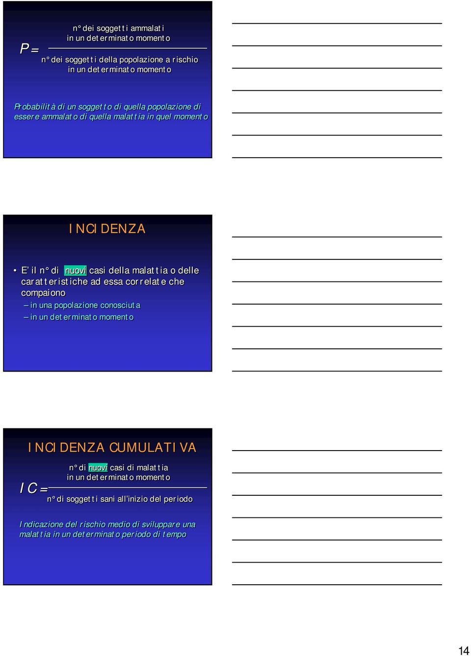 essa correlate che compaiono in una popolazione conosciuta in un determinato momento INCIDENZA CUMULATIVA IC = n di nuovi casi di malattia in un