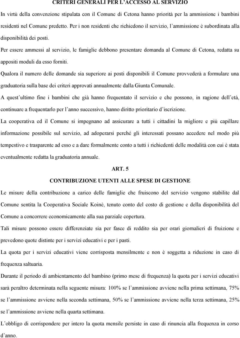 Per essere ammessi al servizio, le famiglie debbono presentare domanda al Comune di Cetona, redatta su appositi moduli da esso forniti.