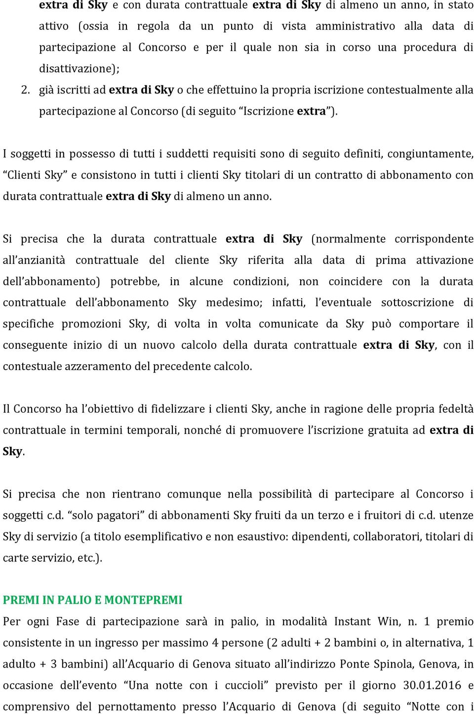 I soggetti in possesso di tutti i suddetti requisiti sono di seguito definiti, congiuntamente, Clienti Sky e consistono in tutti i clienti Sky titolari di un contratto di abbonamento con durata