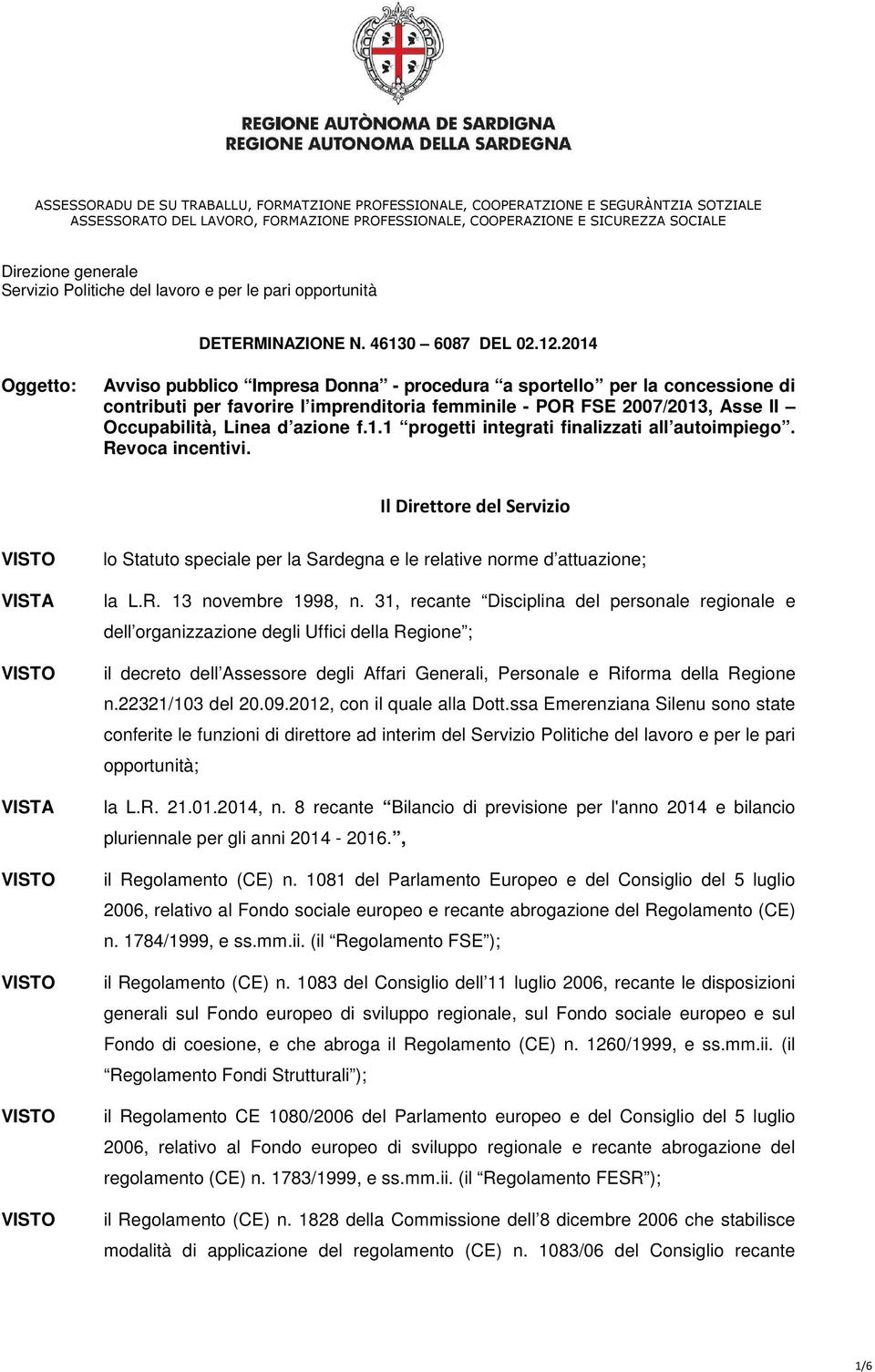 azione f.1.1 progetti integrati finalizzati all autoimpiego. Revoca incentivi. Il Direttore del Servizio lo Statuto speciale per la Sardegna e le relative norme d attuazione; la L.R. 13 novembre 1998, n.