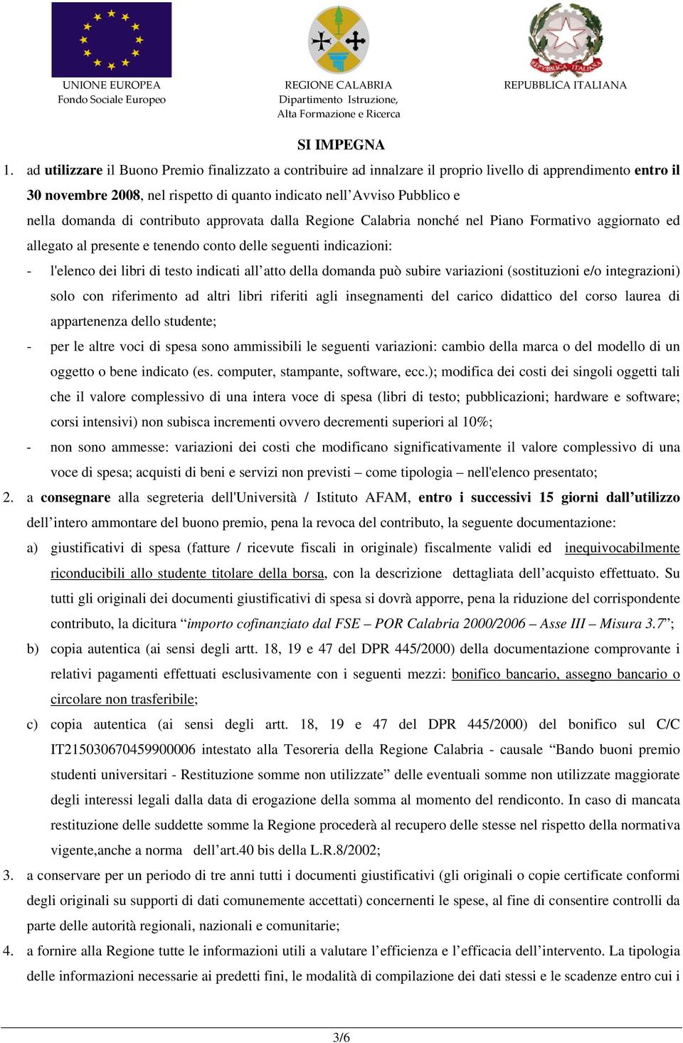 domanda di contributo approvata dalla Regione Calabria nonché nel Piano Formativo aggiornato ed allegato al presente e tenendo conto delle seguenti indicazioni: - l'elenco dei libri di testo indicati