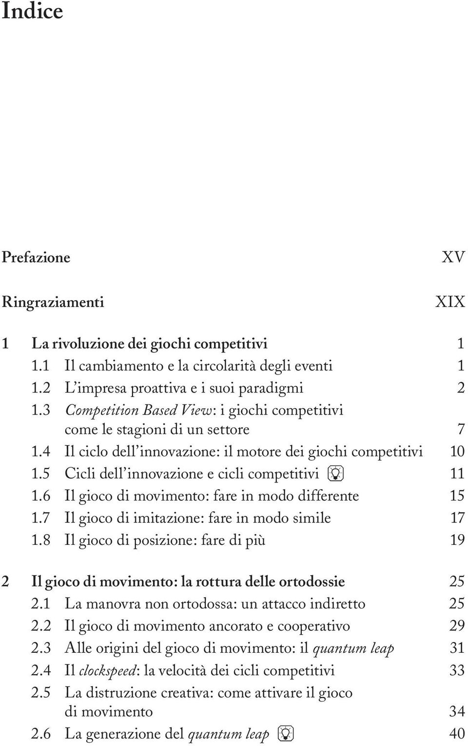 5 Cicli dell innovazione e cicli competitivi 4 11 1.6 Il gioco di movimento: fare in modo differente 15 1.7 Il gioco di imitazione: fare in modo simile 17 1.