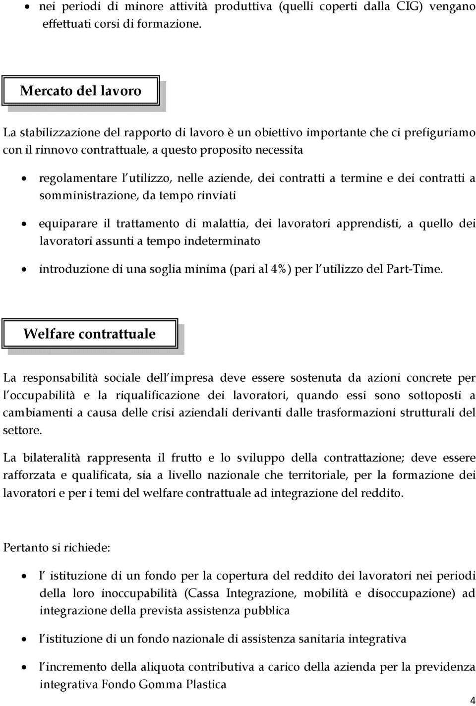 aziende, dei contratti a termine e dei contratti a somministrazione, da tempo rinviati equiparare il trattamento di malattia, dei lavoratori apprendisti, a quello dei lavoratori assunti a tempo