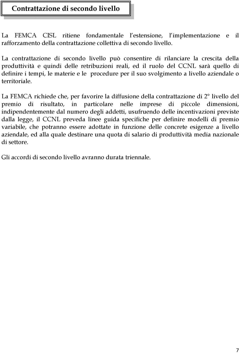 le procedure per il suo svolgimento a livello aziendale o territoriale.