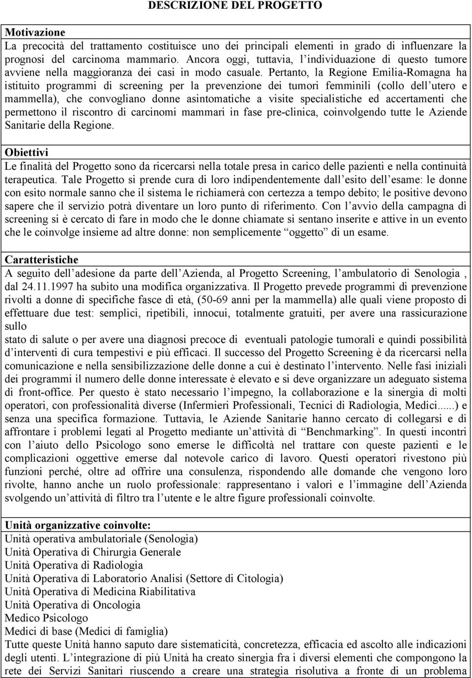 Pertanto, la Regione Emilia-Romagna ha istituito programmi di screening per la prevenzione dei tumori femminili (collo dell utero e mammella), che convogliano donne asintomatiche a visite