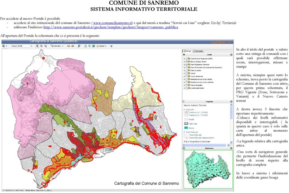 mapset=sanremo_pubblica All apertura del Portale la schermata che ci si presenta è la seguente: In alto il titolo del portale e subito sotto una stringa di comandi con i quali sarà possibile